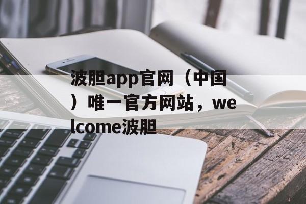 波胆app官网（中国）唯一官方网站，welcome波胆